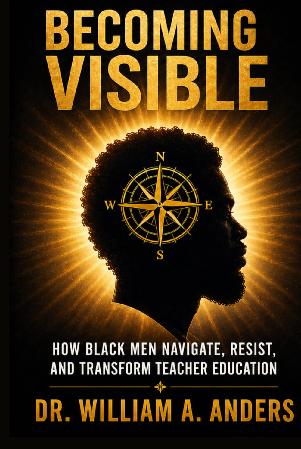 BECOMING VISIBLE: How Black Men Navigate, Resist, and Transform Teacher Education