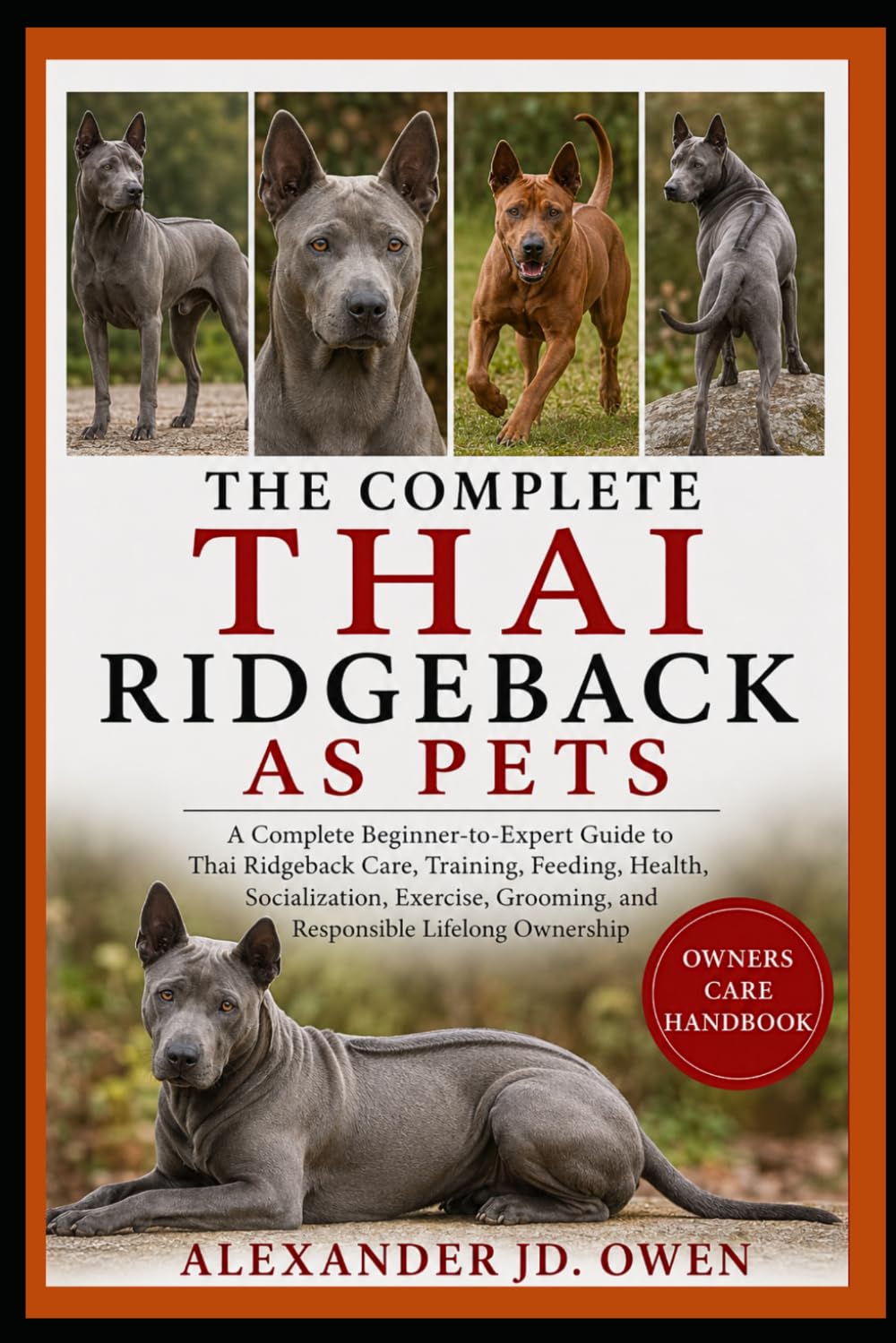 THE COMPLETE THAI RIDGEBACK AS PETS: A Complete Beginner-to-Expert Guide to Thai Ridgeback Care, Training, Feeding, Health, Socialization, Exercise, Grooming, and Responsible Lifelong Ownership
