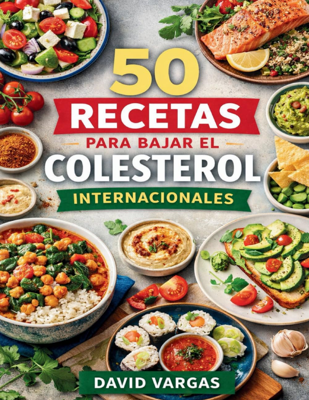 50 Recetas para Bajar el Colesterol Internacionales: Cocina ligera y variada con técnicas sencillas y alimentos que favorecen una dieta equilibrada y protectora