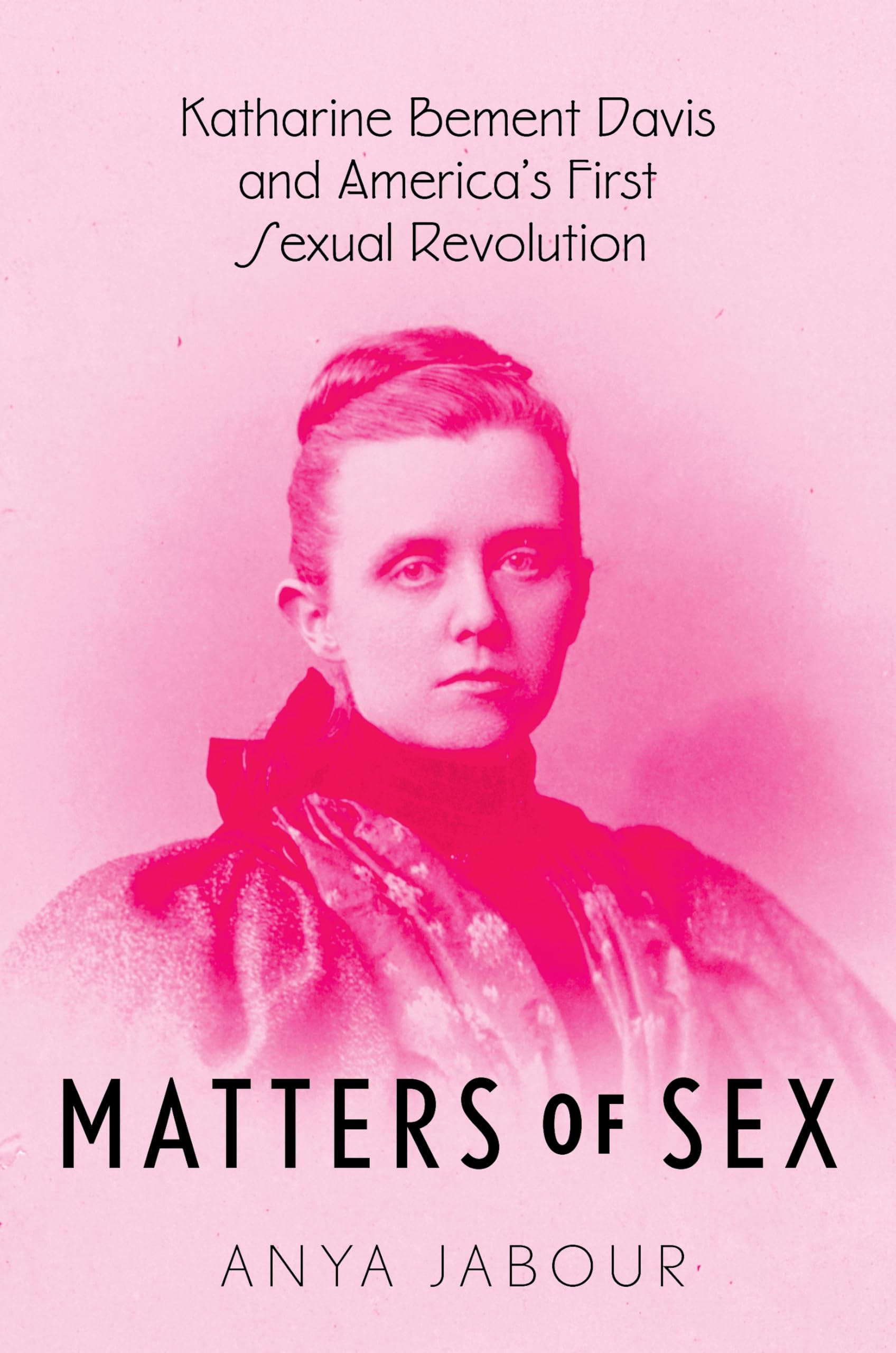 Matters of Sex: Katharine Bement Davis and America's First Sexual Revolution