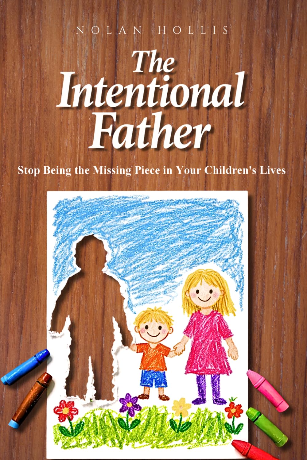 The Intentional Father: Stop Being the Missing Piece in Your Children’s Lives