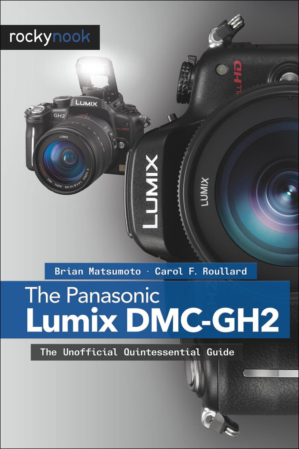 The Panasonic Lumix DMC-GH2: The Unofficial Quintessential Guide 