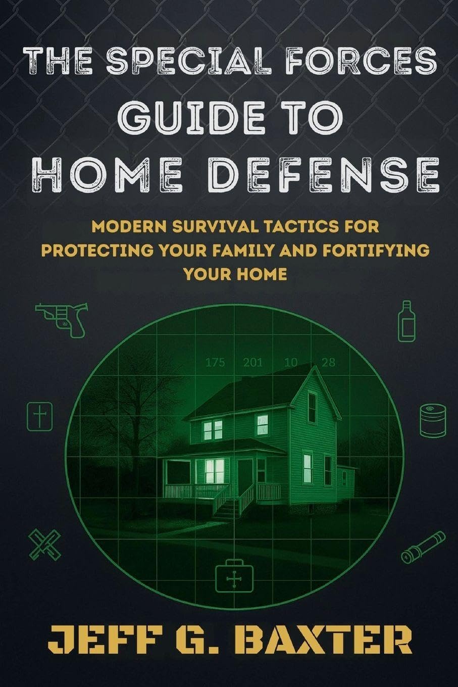 The Special Forces Guide To Home Defense: Modern Survival Tactics for Protecting Your Family and Fortifying Your Home