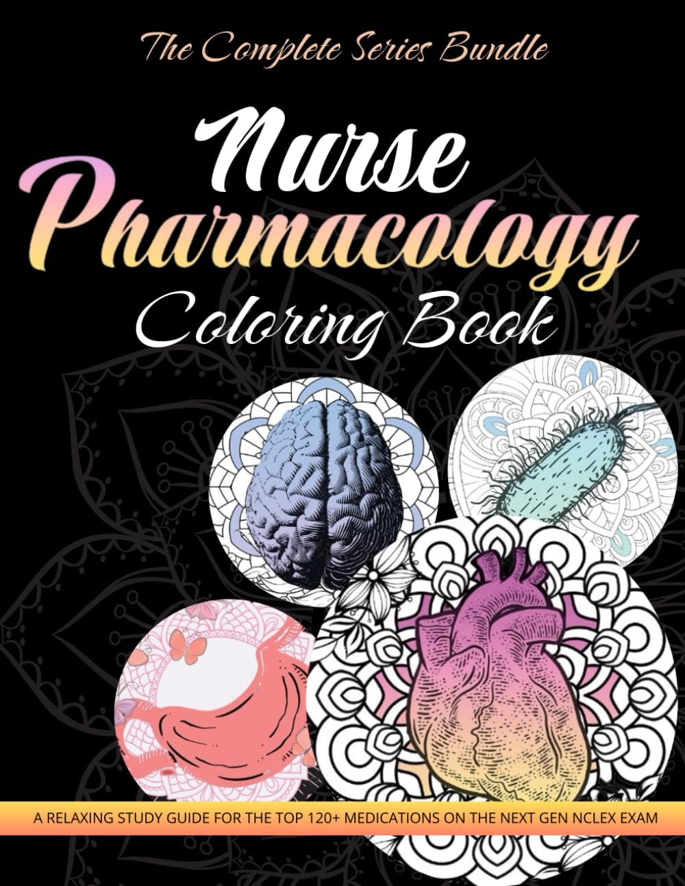 Nurse Pharmacology Coloring Book: The Complete Series Bundle - 4 Books In 1: A Relaxing Study Guide for the Top 120+ Medications on the Next Gen NCLEX Exam