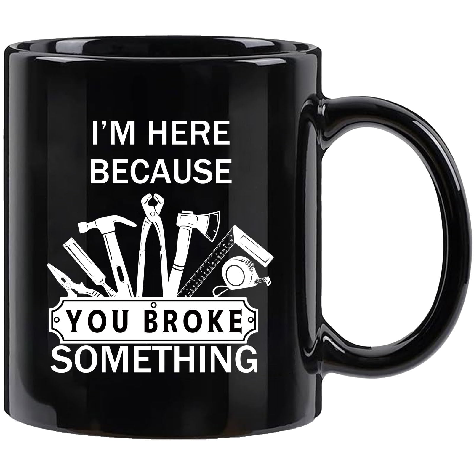 Mechanic Gifts, Presents for Handyman, Maintenance Man, or Mechanics, I'm Here Because You Broke Something Coffee Mug, Father's Day and Christmas Gifts for Dad or Husband, 11 Oz-Black