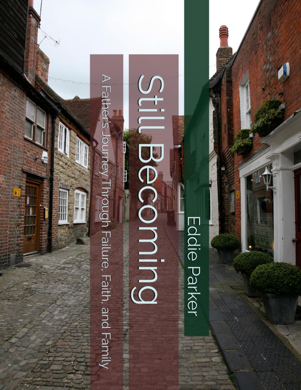 Still Becoming: A Father’s Journey Through Failure, Faith, and Family