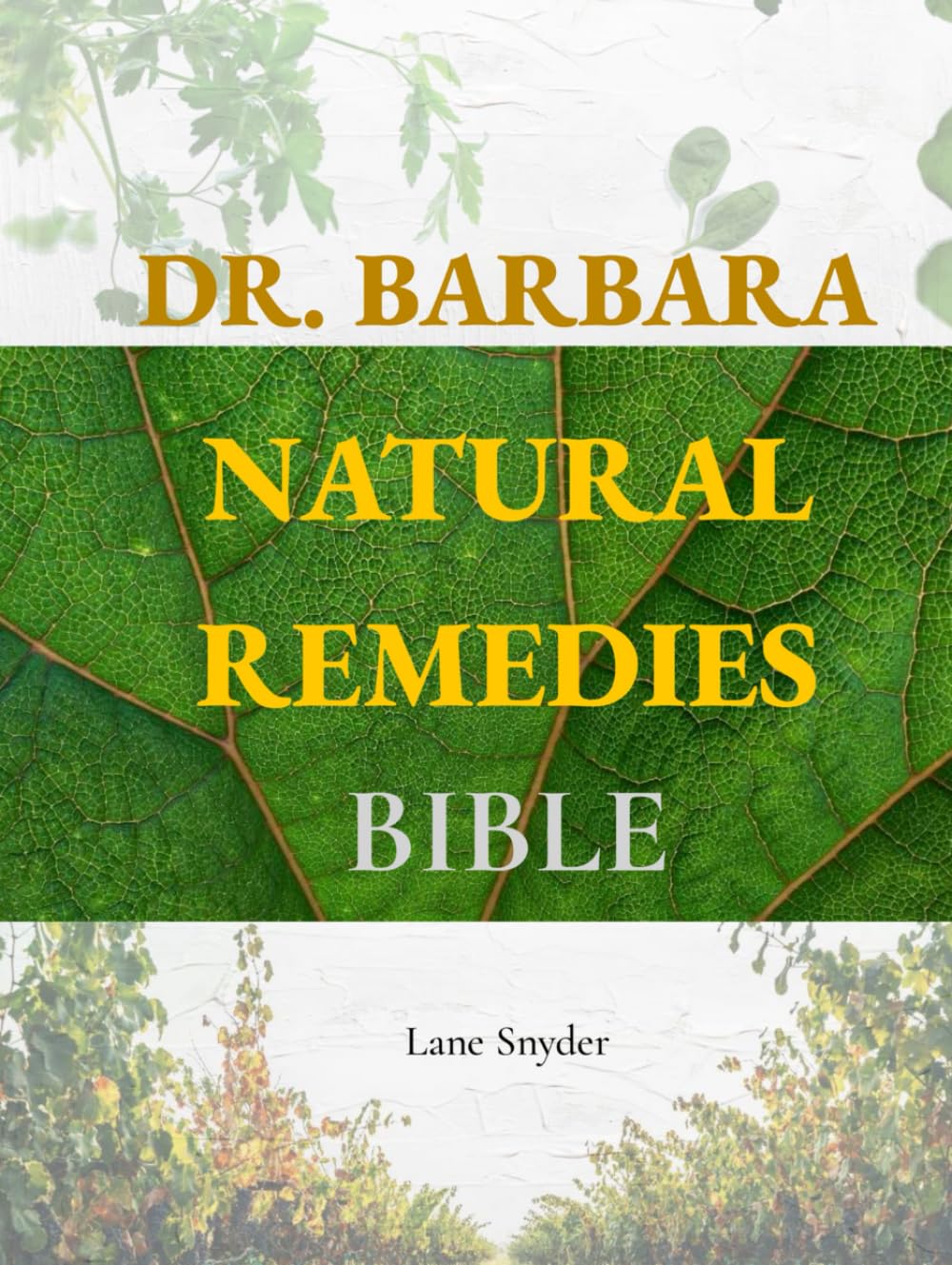 Dr. Barbara Natural Remedies Bible: Wellness to Organic Health with Natural Healing Methods and Foundations of Health| Big Pharma's Best-Kept Secrets Revealed! (100% Naturopathic Principles)