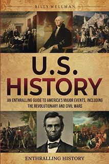 U.S. History Book: Revolutionary War, Civil War & Major Events Guide by Billy Wellman (Exploring the Past)