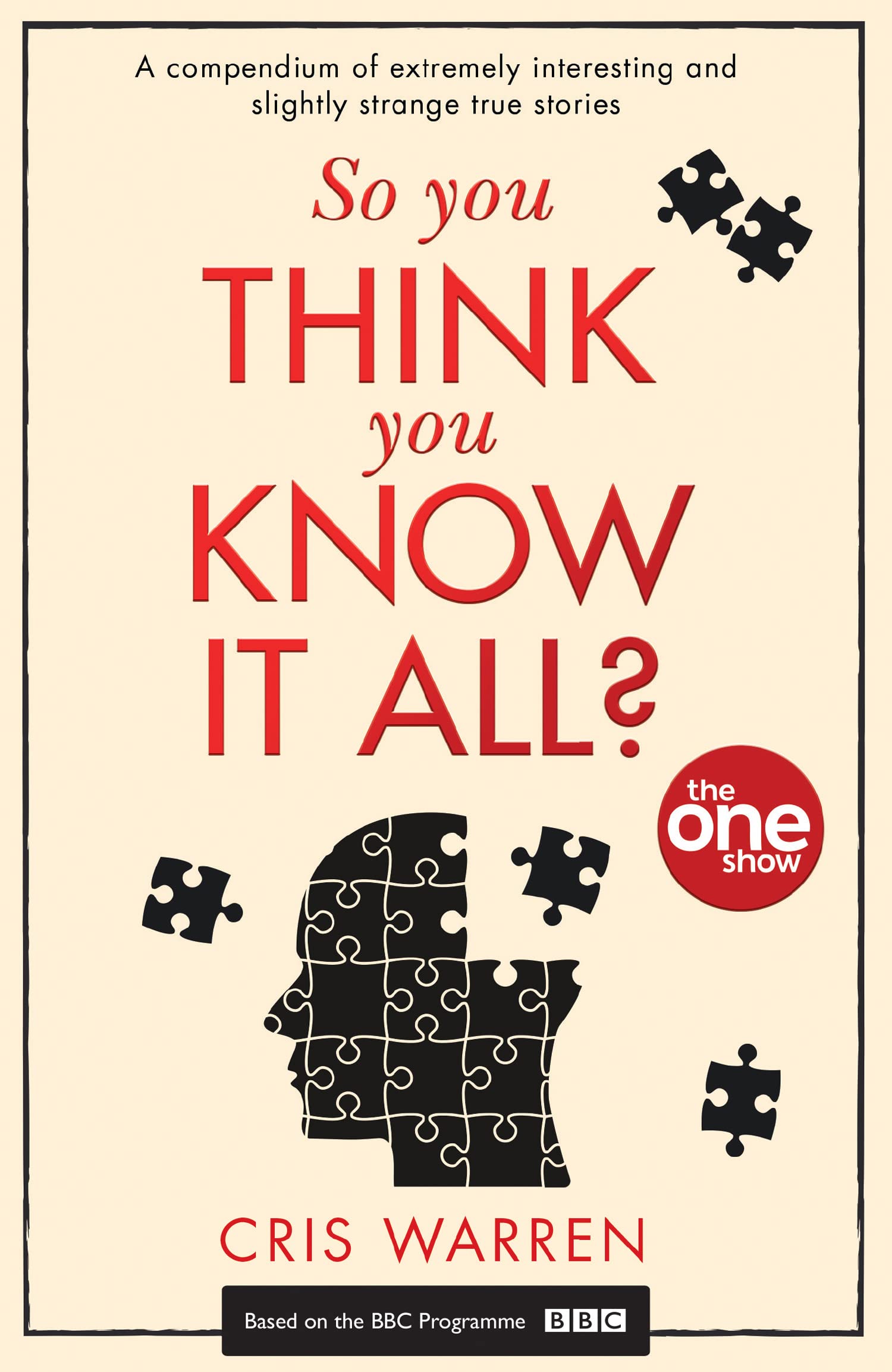 So You Think You Know It All?: A compendium of extremely interesting and slightly strange true stories