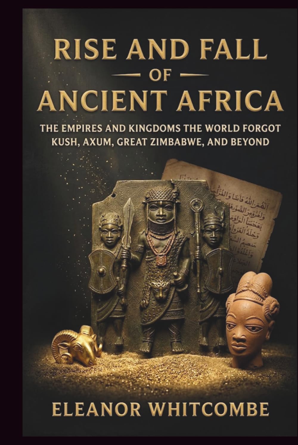 Rise and Fall of Ancient Africa: The Empires and Kingdoms the World Forgot Kush, Axum, Great Zimbabwe, and Beyond (Rise and Fall Chronicles)