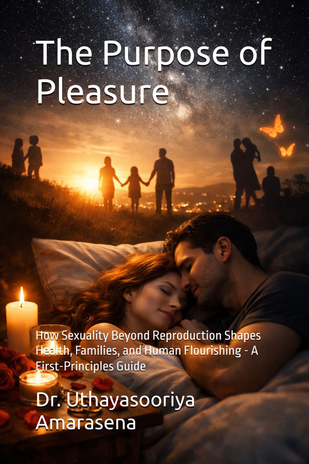 The Purpose of Pleasure: How Sexuality Beyond Reproduction Shapes Health, Families, and Human Flourishing - A First-Principles Guide