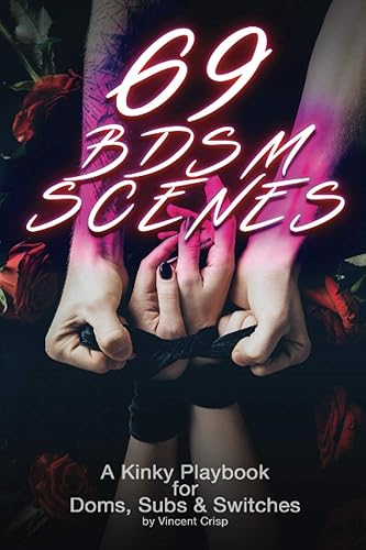69 BDSM Scenes: A Kinky Playbook for Doms, Subs &amp; Switches (Kinky Guides to BDSM)