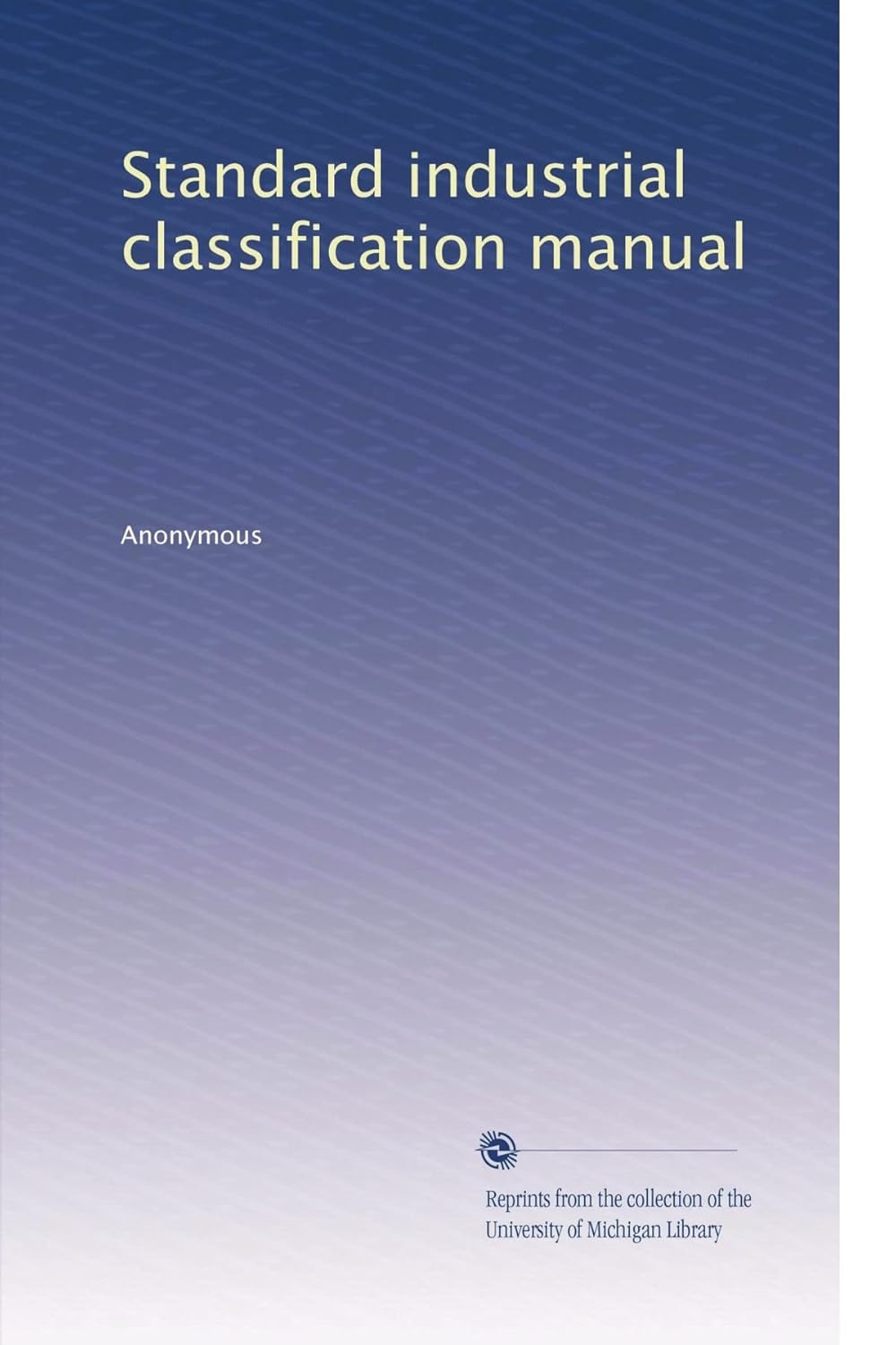 Standard industrial classification manual Anonymous, . Books