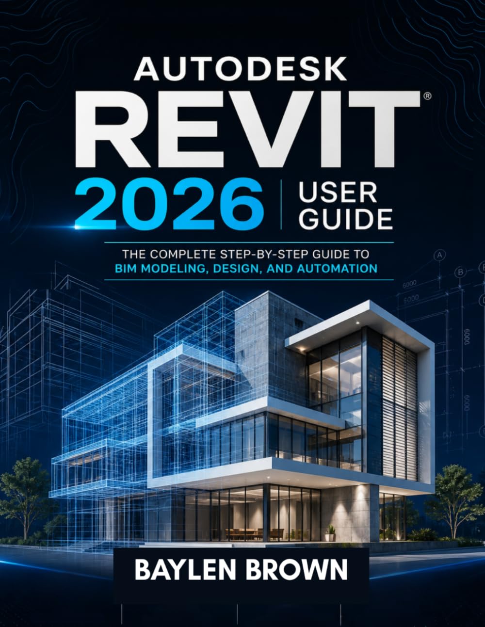 Autodesk Revit 2026 User Guide: The Complete Step-by-Step Guide to BIM Modeling, Design, and Automation