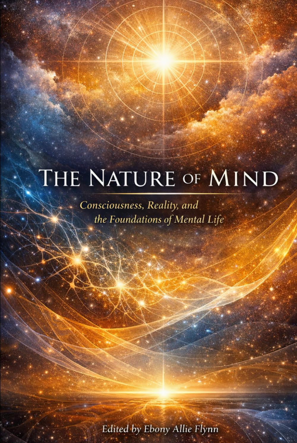 The Nature of Mind: Consciousness, Reality, and the Foundations of Mental Life