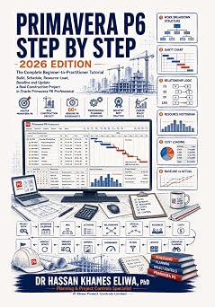PRIMAVERA P6 STEP BY STEP 2026 Edition The Complete Beginner-to-Practitioner Tutorial Build, Schedule, Resource-Load, Baseline and Update a Real Construction Project in Oracle Primavera P6 Pro