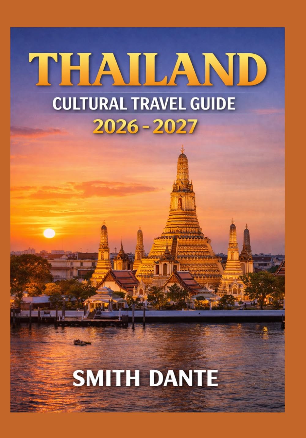 THAILAND CULTURAL TRAVEL 2026 — 2027: Hidden Gems · Street Food · Temples · Island Adventures Expert Itineraries for Every Kind of Traveller