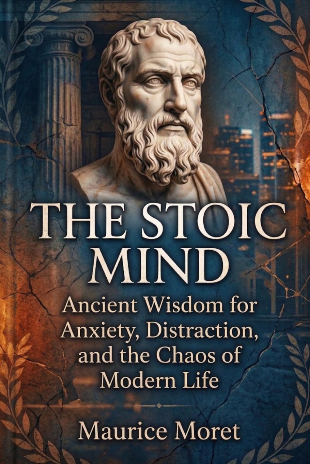 The Stoic Mind: Ancient Wisdom for Anxiety, Distraction, and the Chaos of Modern Life (The Clarity Series)