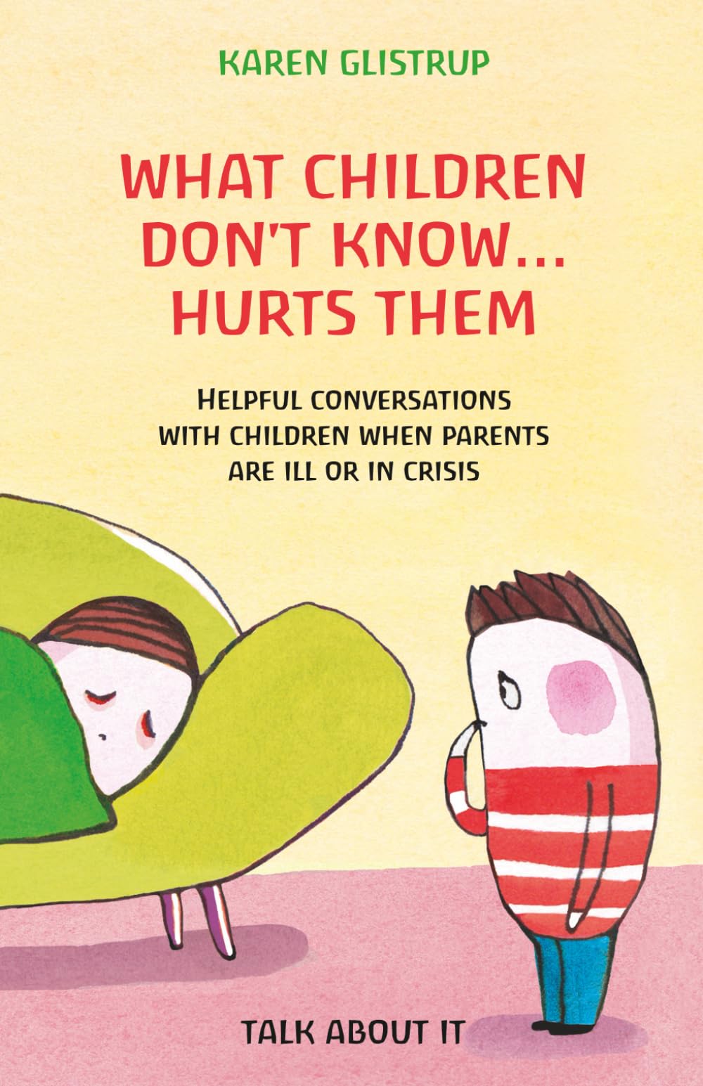 What Children Don’t Know… Hurts Them: Helpful conversations with children when parents are ill or in crisis. A Danish way of trustworthy parenting. ... find words for what matters (for children))