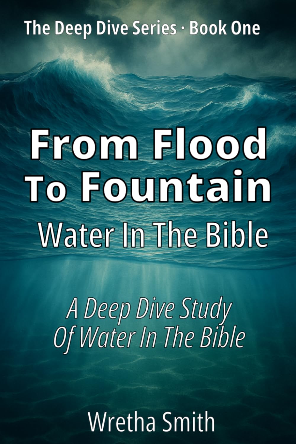 From Flood to Fountain: Water in the Bible: A Deep Dive Study of Water in the Bible