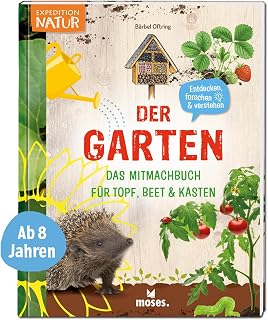 moses. Der Garten – Das Mitmachbuch für Topf, Beet und Kasten, Kindersachbuch mit vielen Informationen, Anleitungen, Tipps und Tricks für ein ... für Topf, Beet & Kasten (Expedition Natur)