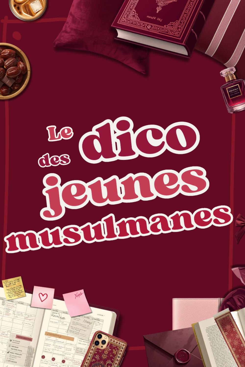 Le Dico des Jeunes Musulmanes: Un guide pensé comme un "album de passage" pour construire son identité de jeune femme musulmane en alignant sa foi et ses choix