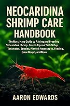 Neocaridina Shrimp Care Handbook: The Must-Have Guide to Raising and Breeding Neocaridina Shrimp: Proven Tips on Tank Setup, Tankmates, Species, Planted Aquascapes, Feeding, Color Morph & More