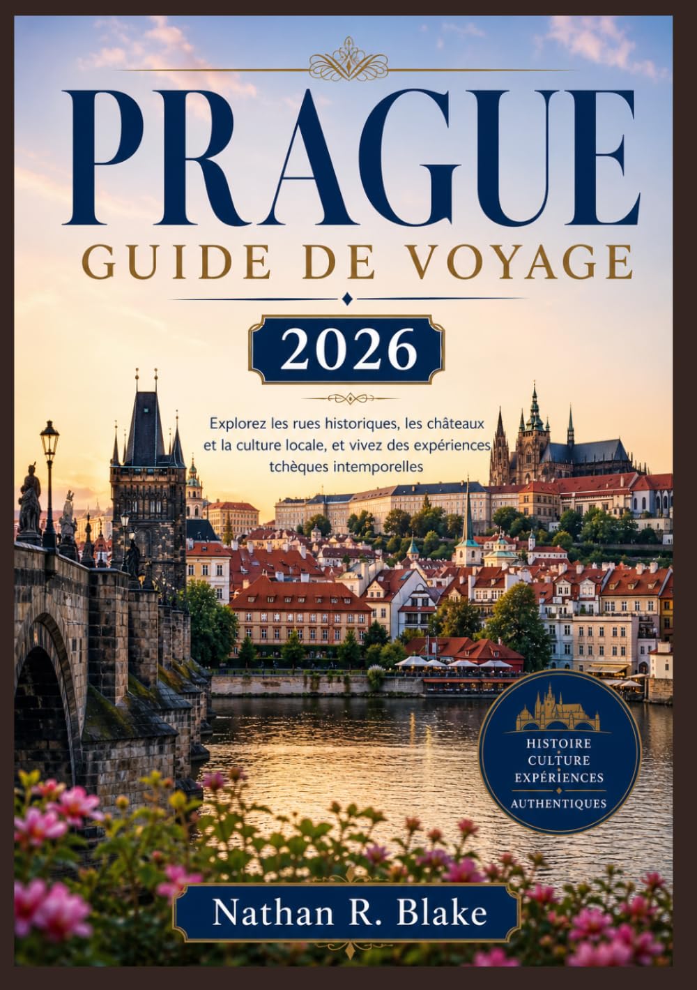 PRAGUE GUIDE DE VOYAGE 2026: Explorez les rues historiques, les châteaux et la culture locale, et vivez des expériences tchèques intemporelles