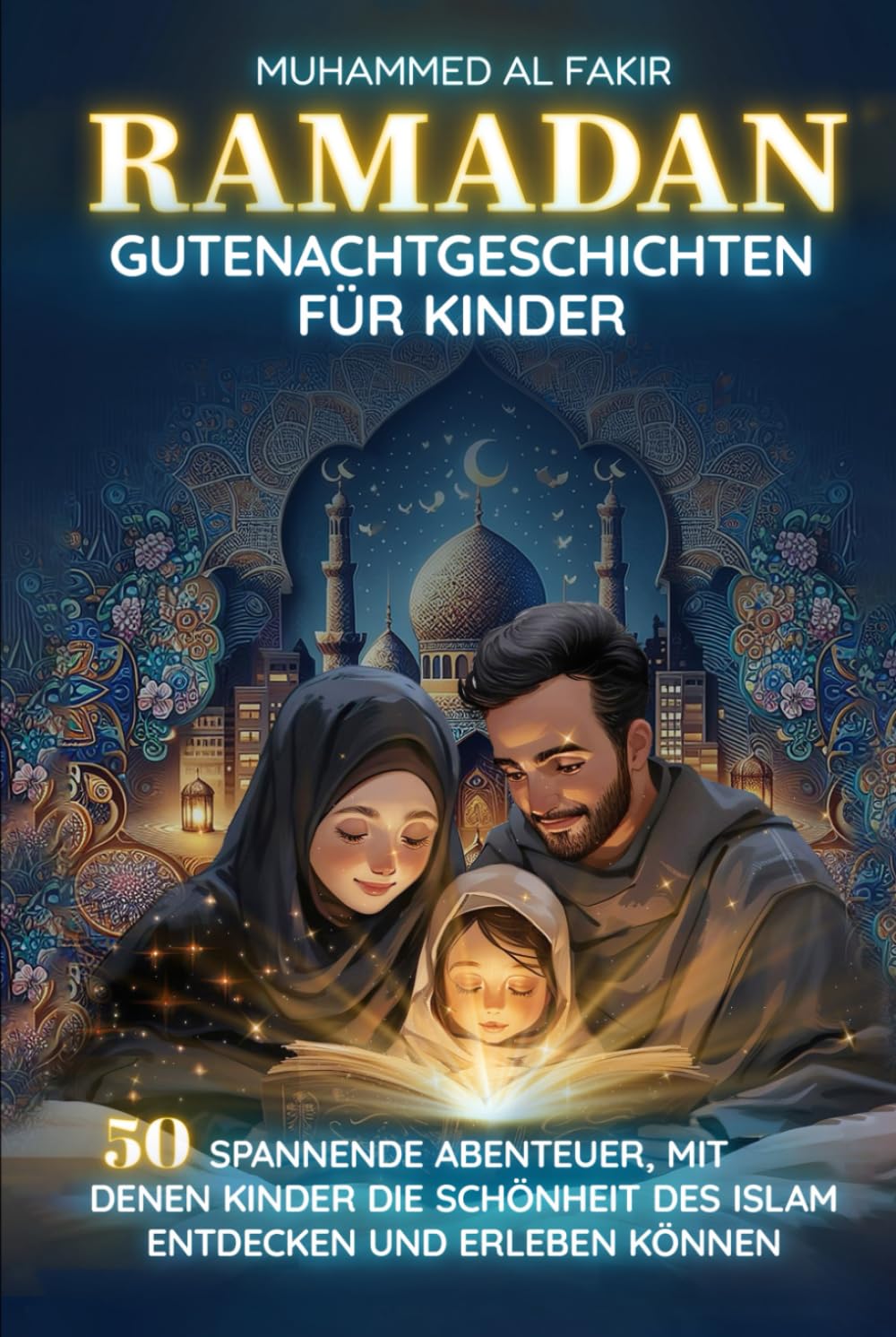 Ramadan: Gutenachtgeschichten für Kinder: 50 spannende Abenteuer, mit denen Kinder die Schönheit des Islam entdecken und erleben können (Kinder entdecken den Islam)
