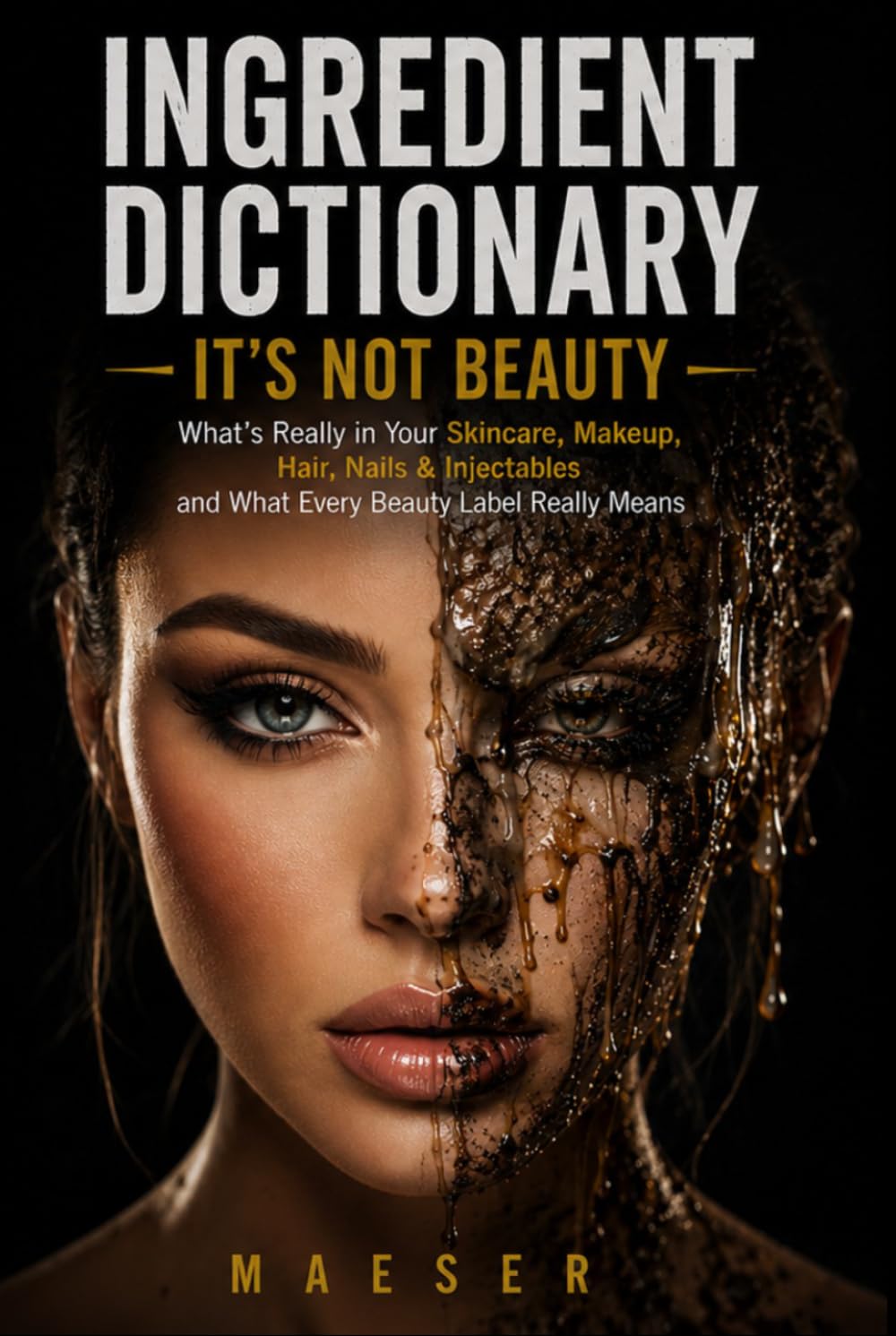 Ingredient Dictionary: It's Not Beauty: The Complete Consumer Guide to Beauty Ingredients, Hidden Chemicals, Clean Brands, and Cosmetic Safety