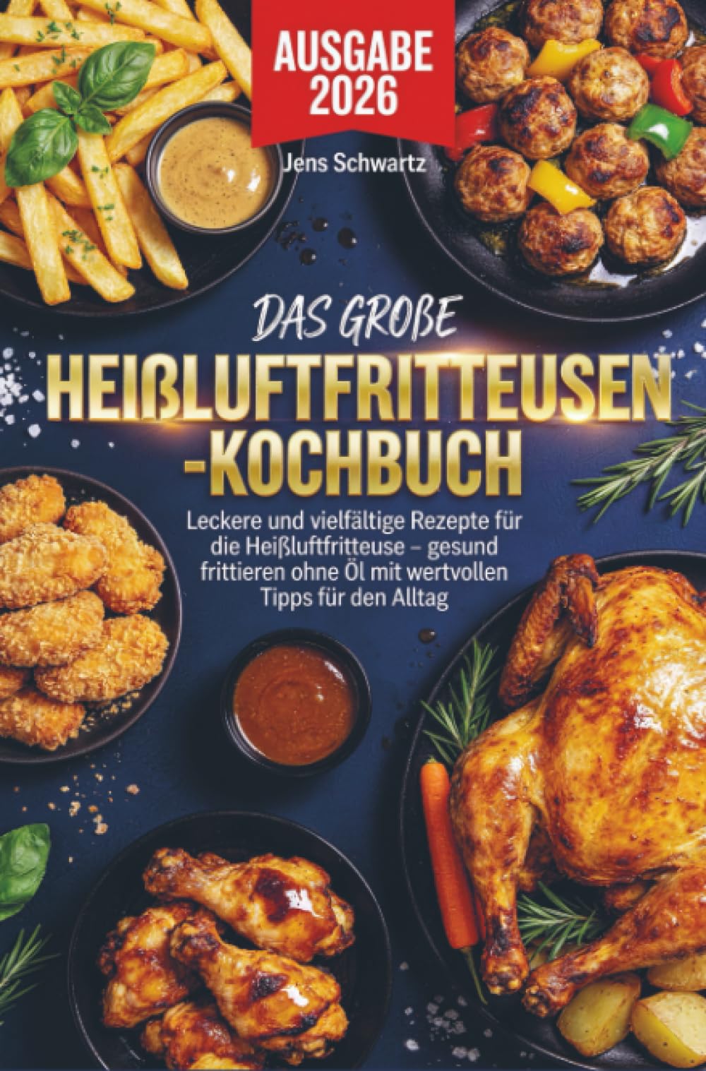 Das große Heißluftfritteusen-Kochbuch: Leckere und vielfältige Rezepte für die Heißluftfritteuse – gesund frittieren ohne Öl mit wertvollen Tipps für den Alltag
