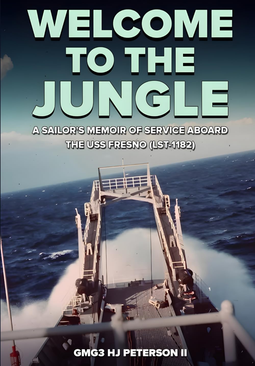 Welcome To The Jungle: A Sailor's Memoir Of Service Aboard The USS Fresno (LST-1182)