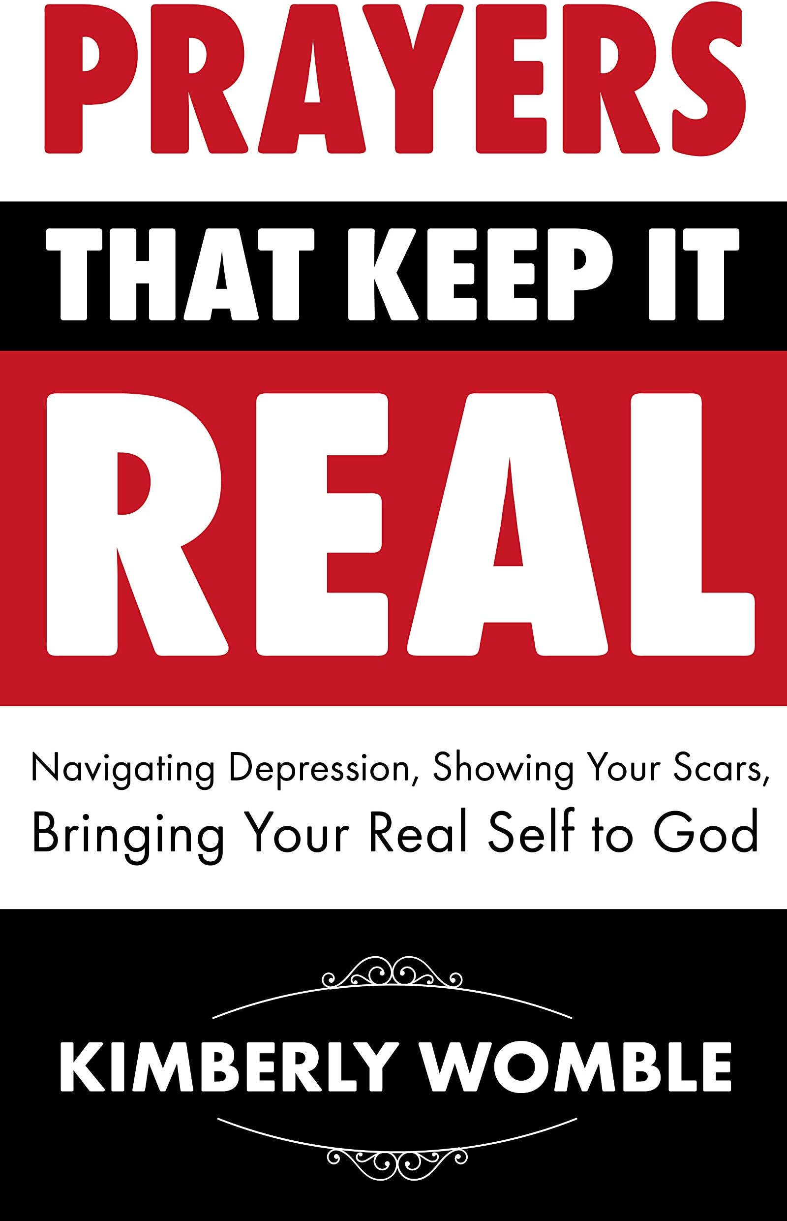 Prayers That Keep It Real: Navigating Depression, Showing Your Scars , Bringing Your Real Self to God
