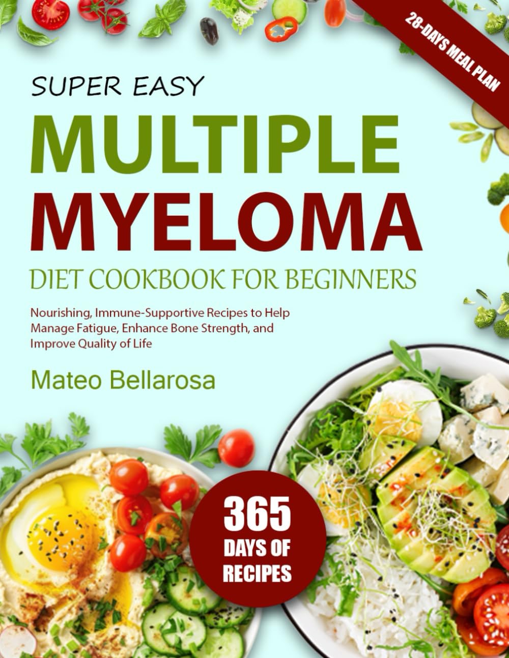 SUPER EASY MULTIPLE MYELOMA DIET COOKBOOK FOR BEGINNERS: Nourishing, Immune-Supportive Recipes To Help Manage Fatigue, Enhance Bone Strength, And