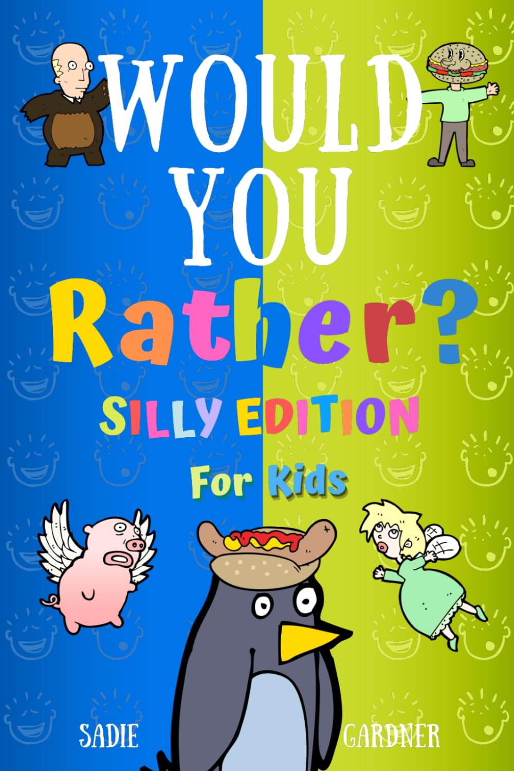 Would You Rather Silly Edition: Hilarious, Weird, Random and Challenging Questions For Kids, Teens, Boys and Girls!