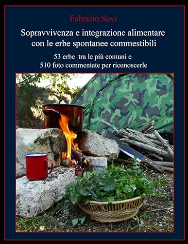 Sopravvivenza e integrazione alimentare con le erbe spontanee commestibili: 53 erbe tra le più comuni e 510 foto commentate per riconoscerle