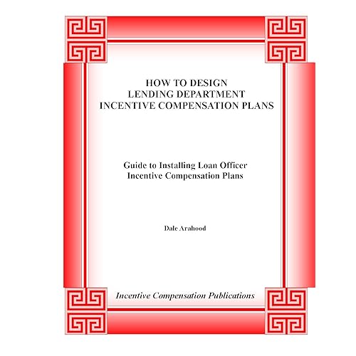 HOW TO DESIGN LENDING DEPARTMENT INCENTIVE COMPENSATION PLANS: Guide to Installing Loan Officer Incentive Compensation Plans (Banking Industry Incentive Plans Book 4)