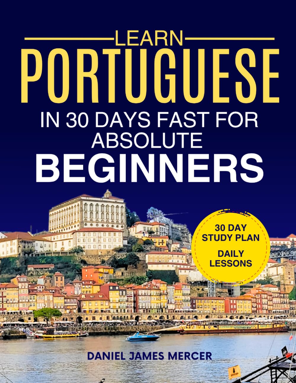 Learn Portuguese in 30 Days fast for Absolute Beginners: A Practical Step-by-Step Guide for All Levels of Beginners to Speak Real-Life Portuguese