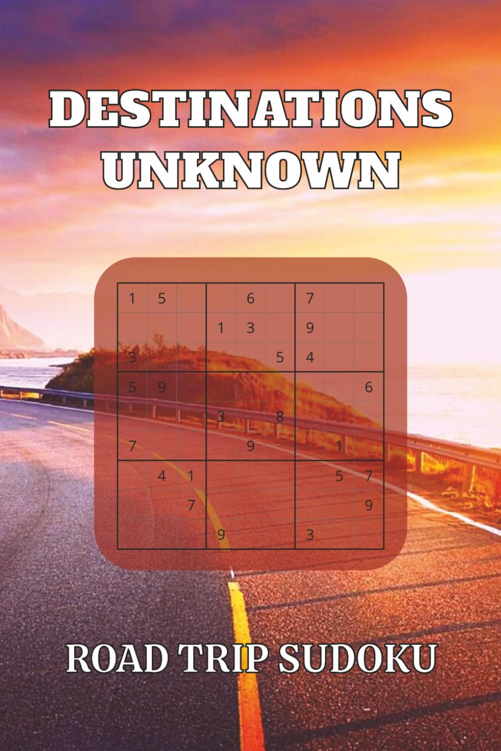 Destination Unknown Road Trip Sudoku Puzzle Book: Travel Sudoku Puzzle Book | Fun Travel Tips | 50+ Puzzles with Solutions Included | Perfect Travel Size 6x9 Inches
