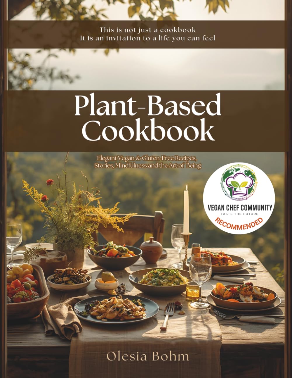 Plant Based Cookbook: Elegant Vegan & Gluten-Free Recipes, Stories, Mindfulness and the Art of Being