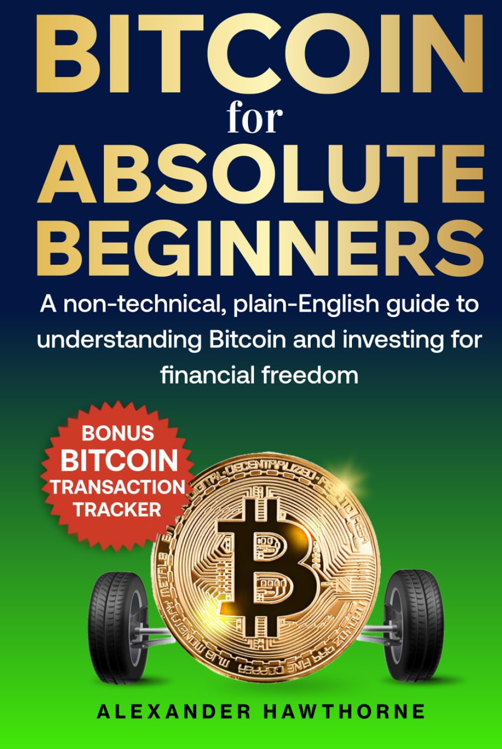 Bitcoin for Absolute Beginners: A Non-Technical, Plain-English Guide to Understanding Bitcoin and Investing for Financial Freedom