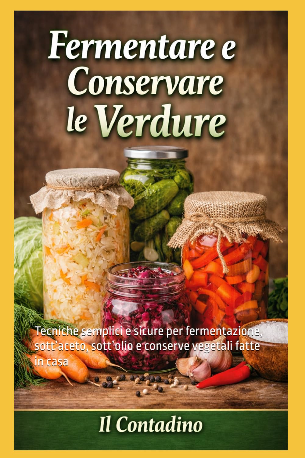 fermentazione e conservare le verdure: Tecniche semplici e sicure per fermentazione, sott’aceto, sott’olio e conserve vegetali fatte in casa