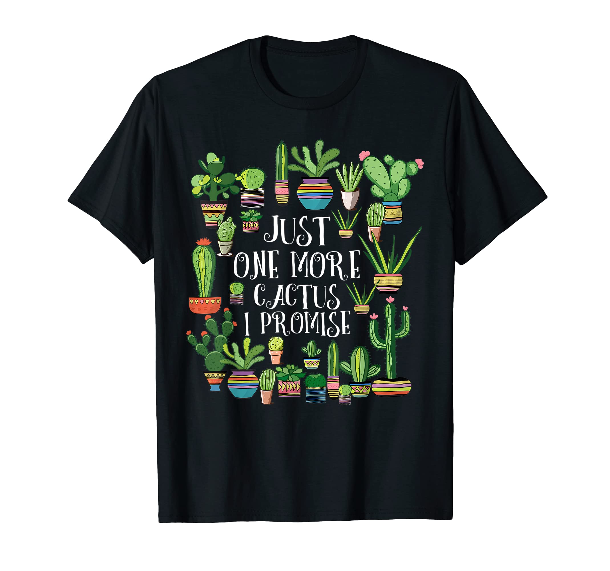 Funny Cactus Succulent Garden PlantsJust One More Cactus I Promise Plant Humor Funny Succulent T-ShirtOEKO-TEX STANDARD 100