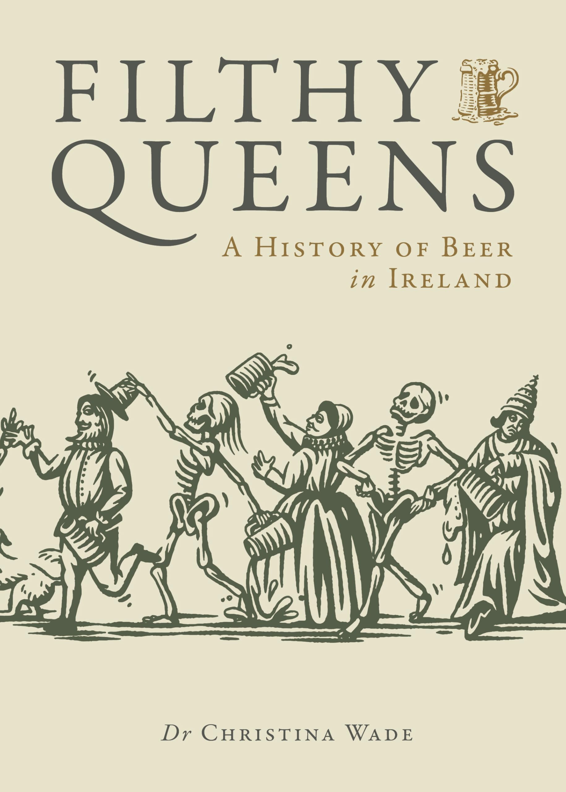 Filthy Queens A History of Beer in Ireland by Dr. Christina Wade (Hardback Book)