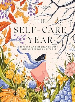 The Self-Care Year Reflect and Recharge with Simple Seasonal Rituals