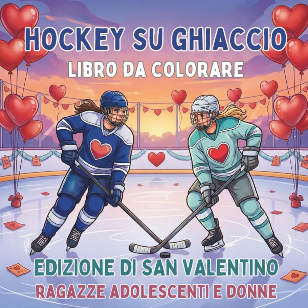 Hockey su Ghiaccio. Libro da Colorare. Edizione di San Valentino. Ragazze Adolescenti e Donne: Attività Creativa e Sportiva per Lei. 40 Disegni per il ... (Celebra la vita sul ghiaccio tutto l'anno)
