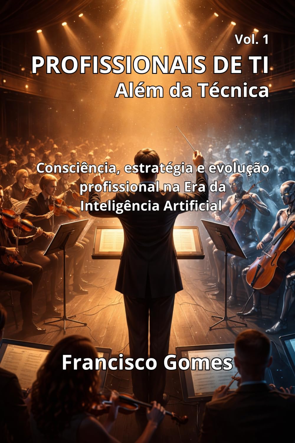 Profissionais de TI, além da Técnica: Consciência, estratégia e evolução profissional na era da Inteligência Artificial (Profissionais de TI na Era da Inteligência Artificial)