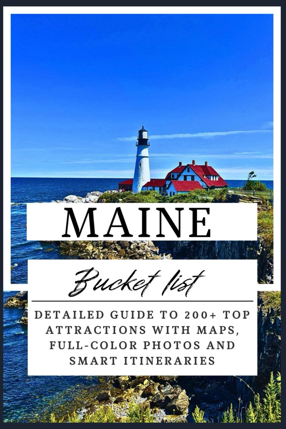 Maine Bucket List: Detailed Guide to 200+ Top Attractions with Maps, Full-color Photos and Smart Itineraries