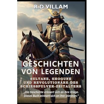 Geschichten von Legenden Sultane Shogune & Revolution re des Schie pulver-Zeitalters Die gr ten Gener le Imperiumsgr nder und legend ren Eroberer der Geschichte