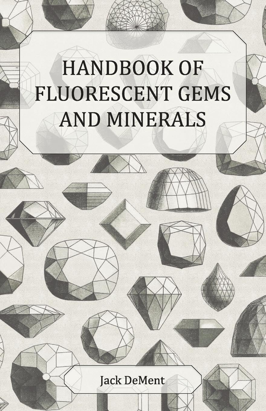 Handbook of Fluorescent Gems and Minerals - An Exposition and Catalog of the Fluorescent and Phosphorescent Gems and Minerals: Including the Use of Ultraviolet Light in the Earth Sciences
